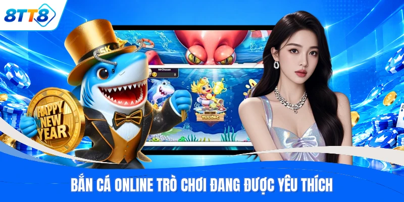 Bắn cá online trò chơi đang được yêu thích
