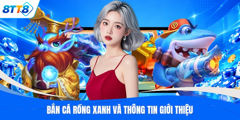Bắn cá rồng xanh và thông tin giới thiệu