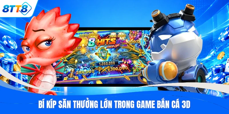 Bí kíp săn thưởng lớn trong game bắn cá 3D
