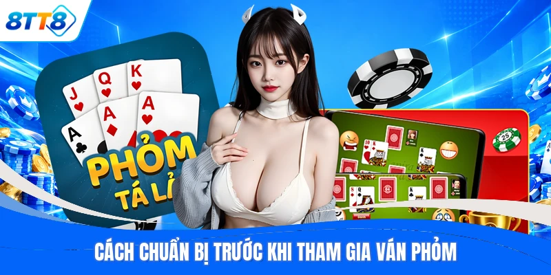 Cách chuẩn bị trước khi tham gia ván phỏm
