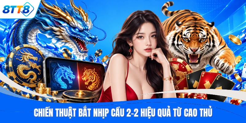 Chiến thuật bắt nhịp cầu 2-2 hiệu quả từ cao thủ