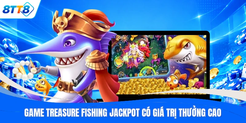 Game Treasure Fishing Jackpot có giá trị thưởng cao