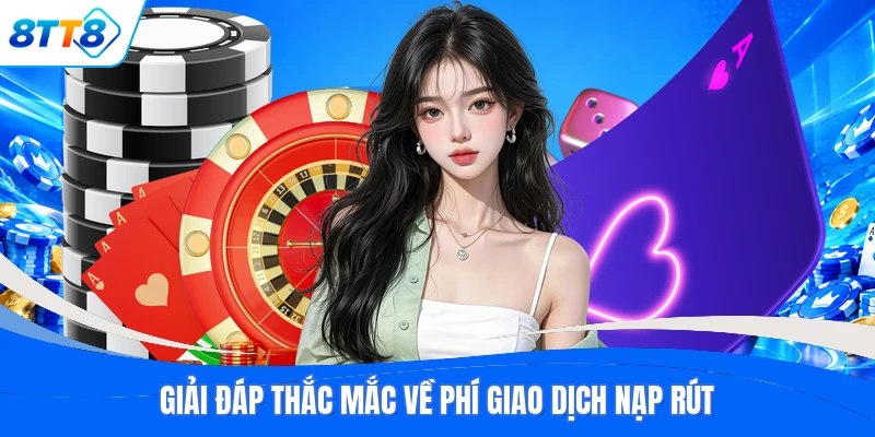 Giải đáp thắc mắc về phí giao dịch nạp rút