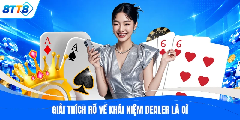Giải thích rõ về khái niệm dealer là gì