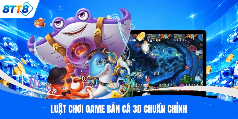 Luật chơi game bắn cá 3D chuẩn chỉnh