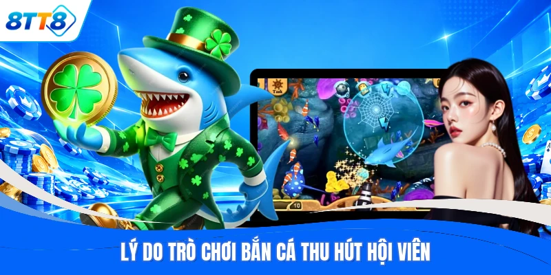 Lý do trò chơi bắn cá thu hút hội viên