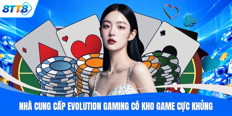 Nhà cung cấp Evolution Gaming có kho game cực khủng