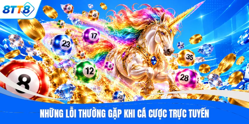 Những lỗi thường gặp khi cá cược trực tuyến