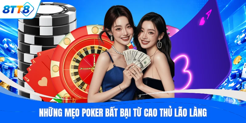 Những mẹo Poker bất bại từ cao thủ lão làng