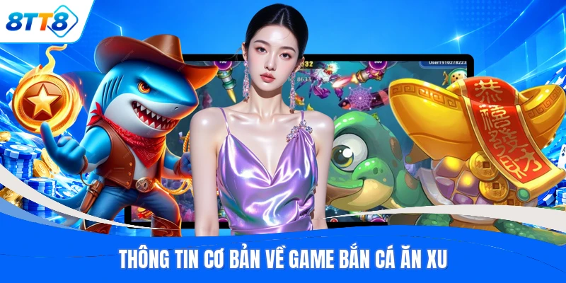 Thông tin cơ bản về game bắn cá ăn xu