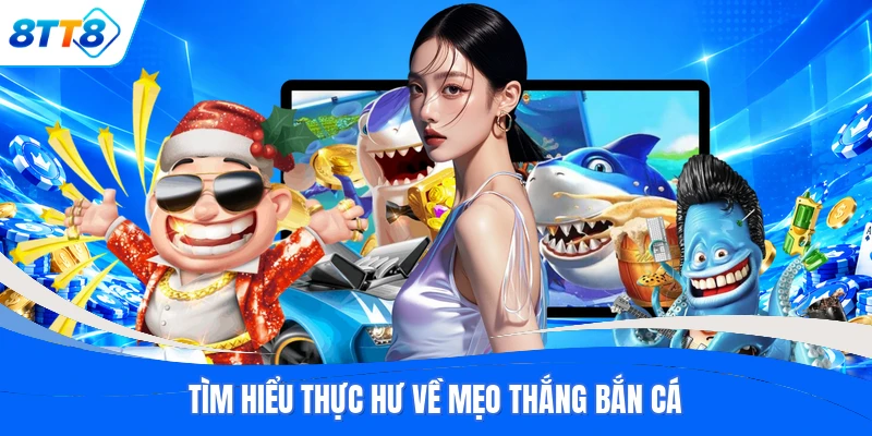 Tìm hiểu thực hư về mẹo thắng bắn cá