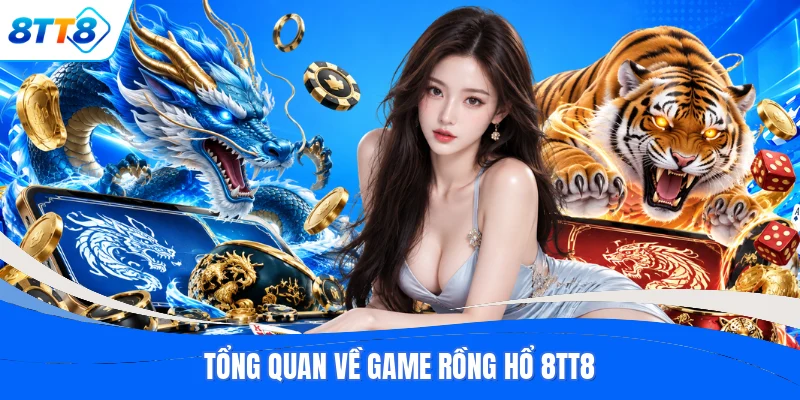 Tổng quan về game Rồng Hổ 8TT8