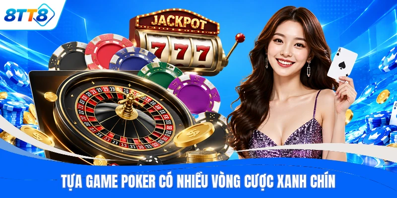 Tựa game Poker có nhiều vòng cược xanh chín