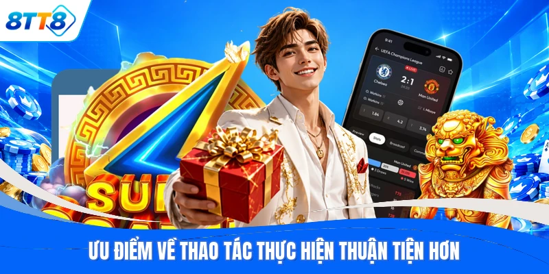 Ưu điểm về thao tác thực hiện thuận tiện hơn