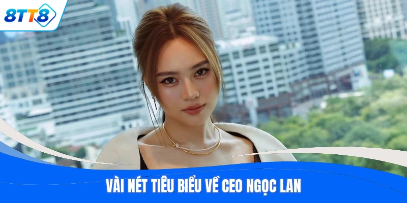 Vài nét tiêu biểu về CEO Ngọc Lan