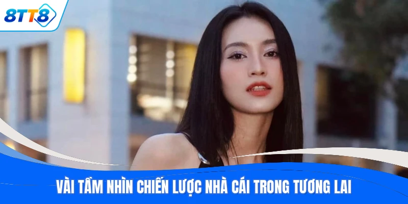 Vài tầm nhìn chiến lược nhà cái trong tương lai