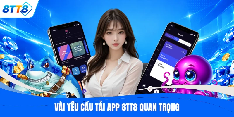 Vài yêu cầu tải app 8TT8 quan trọng